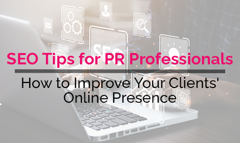 SEO Tips for PR Professionals: How to Improve Your Clients' Online Presence