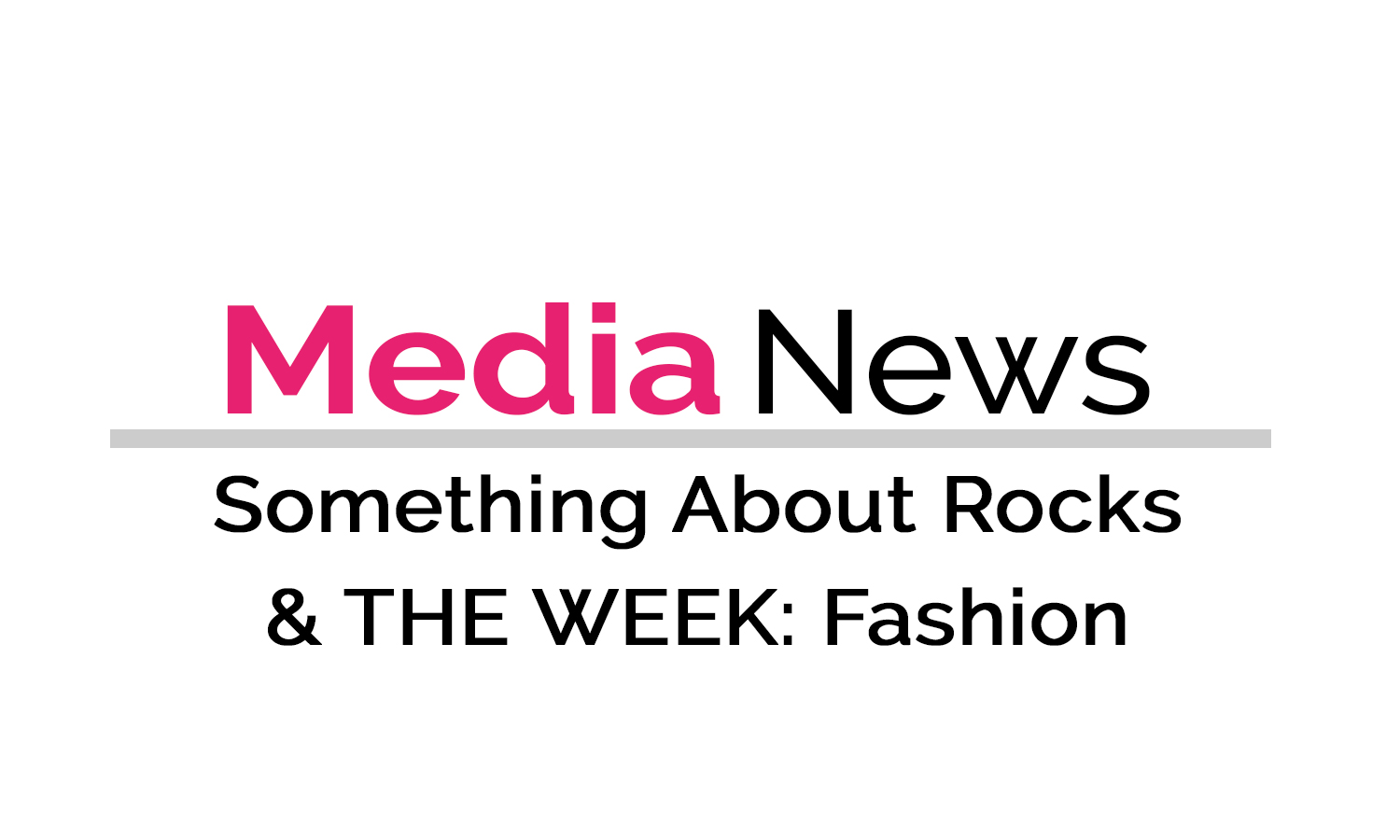 Something About Rocks and THE WEEK: Fashion name junior features editor